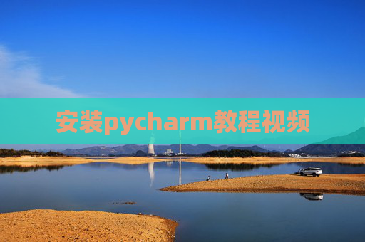 安装pycharm教程视频 安装pycharm教程视频